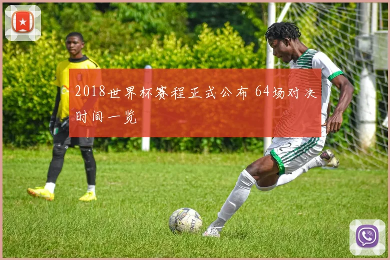 2018世界杯赛程正式公布 64场对决时间一览