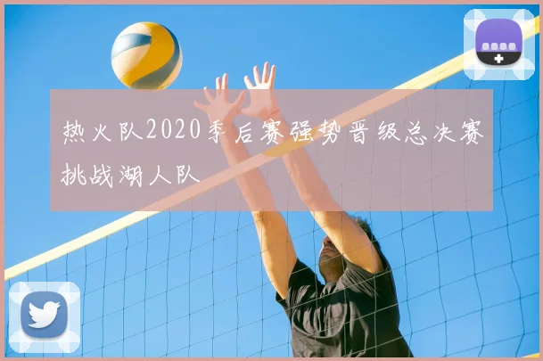 热火队2020季后赛强势晋级总决赛挑战湖人队